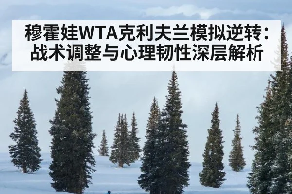 穆霍娃WTA克利夫兰模拟逆转：战术调整与心理韧性深层解析 | j9 game