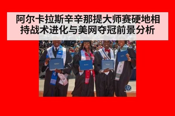 阿尔卡拉斯辛辛那提大师赛硬地相持战术进化与美网夺冠前景分析 | j9 game