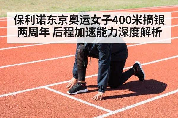 保利诺东京奥运女子400米摘银两周年 后程加速能力深度解析 | j9 game