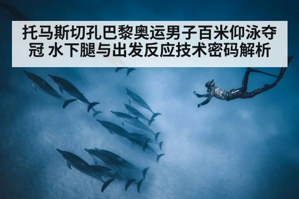 托马斯切孔巴黎奥运男子百米仰泳夺冠 水下腿与出发反应技术密码解析 | j9 game